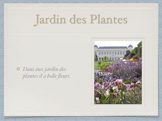 Jardin des Plantes


Dans aux jardin des
plantes il a be%e ﬂeurs.
 