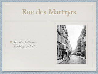 Rue des Martryrs


Il a plus be%e que
Washington DC.
 