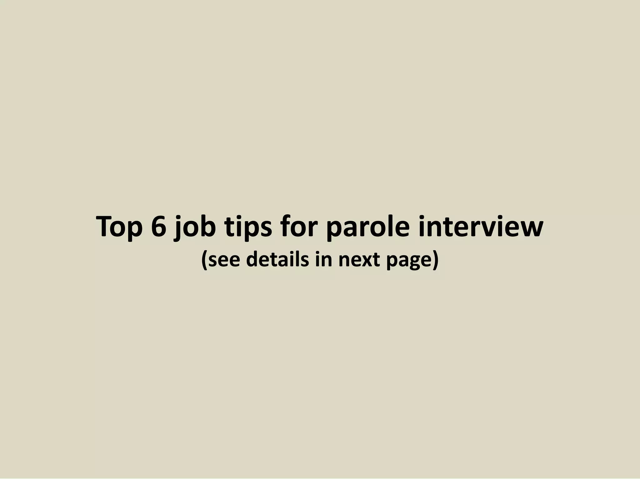 Top 6 job tips for parole interview
(see details in next page)
 