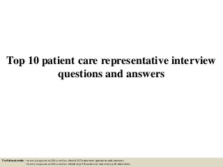 Top 10 patient care representative interview
questions and answers
Useful materials: • interviewquestions360.com/free-ebook-145-interview-questions-and-answers
• interviewquestions360.com/free-ebook-top-18-secrets-to-win-every-job-interviews
 