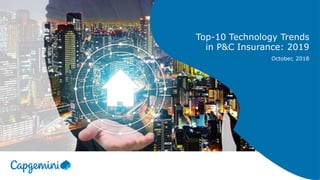 Top-10 Technology Trends
in P&C Insurance: 2019
October, 2018
 