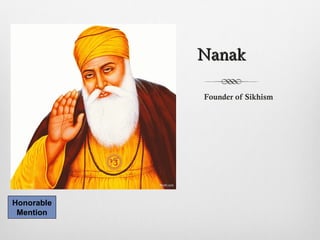 NanakNanak
Honorable
Mention
Founder of Sikhism
 