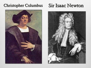 Christopher ColumbusChristopher Columbus Sir Isaac NewtonSir Isaac Newton
 