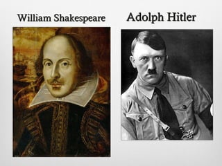 Adolph HitlerAdolph HitlerWilliam ShakespeareWilliam Shakespeare
 