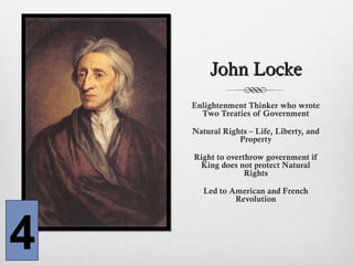 4
John LockeJohn Locke
Enlightenment Thinker who wrote
Two Treaties of Government
Natural Rights – Life, Liberty, and
Property
Right to overthrow government if
King does not protect Natural
Rights
Led to American and French
Revolution
 