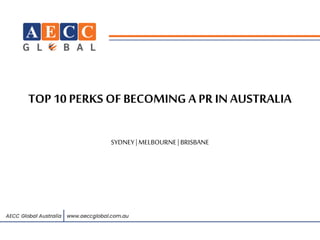 TOP 10 PERKS OF BECOMING A PR IN AUSTRALIA
SYDNEY| MELBOURNE|BRISBANE
 