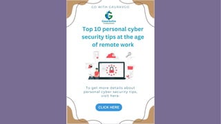 G O W I T H G A U R A V G O
To get more details about
personal cyber security tips,
visit here:
Top 10 personal cyber
security tips at the age
of remote work
 