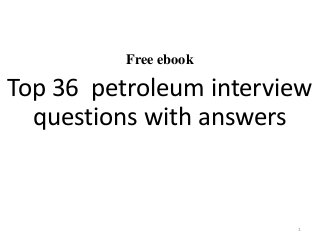 Free ebook
Top 36 petroleum interview
questions with answers
1
 
