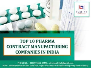 PHONE NO. – 9816975611, EMAIL - directoralnitak@gmail.com
VISIT - alnitakpharmaceuticals.com/top-10-pharma-contract-manufacturing-companies-in-india/
TOP 10 PHARMA
CONTRACT MANUFACTURING
COMPANIES IN INDIA
 