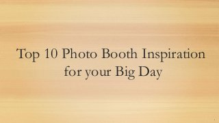 Top 10 Photo Booth Inspiration
for your Big Day
 