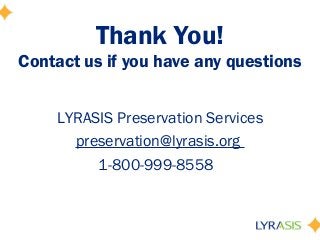 Thank You!
Contact us if you have any questions
LYRASIS Preservation Services
preservation@lyrasis.org
1-800-999-8558
 