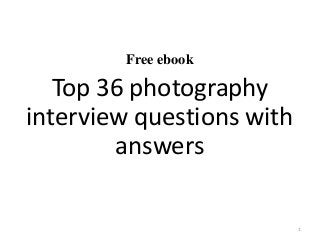 Free ebook
Top 36 photography
interview questions with
answers
1
 
