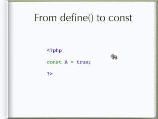 From deﬁne() to const
<?php 
const A = true;
?>
🐘
 