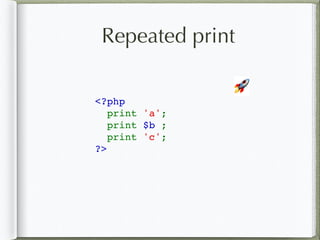 Repeated print
<?php
  print 'a';
  print $b ;
  print 'c';
?>
🚀
 
