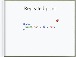 Repeated print
<?php
  print 'a' . $b . 'c';
?>
🚀
 