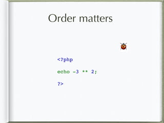 Order matters
<?php   
echo -3 ** 2;
?>
🐞
 