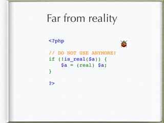 Far from reality
<?php
// DO NOT USE ANYMORE!
if (!is_real($a)) {
    $a = (real) $a;
}
?>
🐞
 