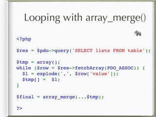 <?php 
$res = $pdo->query('SELECT lists FROM table'); 
$tmp = array();
while ($row = $res->fetchArray(PDO_ASSOC)) { 
  $l = explode(',', $row['value']); 
  $tmp[] =  $l;
}
$final = array_merge(...$tmp); 
?>
🐘
Looping with array_merge()
 