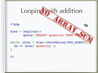 Looping with addition
<?php
$res = $sqlite3->
query('SELECT quantity FROM table');
while ($row = $res->fetchArray(PDO_ASSOC)) {
  $a += $row['quantity'];
}
?>
🐘
No
array_sum
 