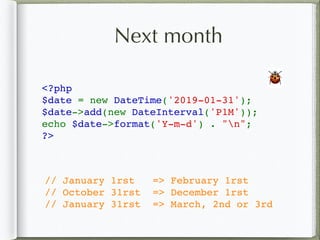 Next month
<?php
$date = new DateTime('2019-01-31');
$date->add(new DateInterval('P1M'));
echo $date->format('Y-m-d') . "n";
?>
🐞
// January 1rst => February 1rst
// October 31rst => December 1rst
// January 31rst => March, 2nd or 3rd
 