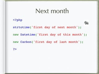 Next month
<?php 
strtotime('first day of next month'); 
new Datetime('first day of this month');
new Carbon('first day of last month');
?>
🐘
 