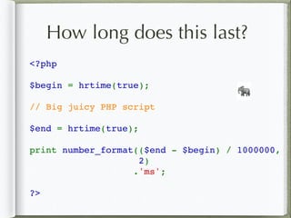 How long does this last?
<?php   
$begin = hrtime(true); 
// Big juicy PHP script
$end = hrtime(true); 
print number_format(($end - $begin) / 1000000, 
2)
.'ms';
?>
🐘
 