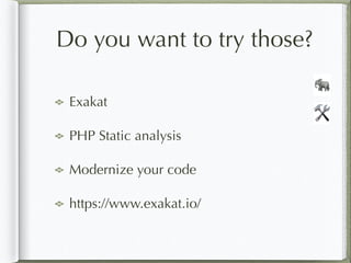 Do you want to try those?
🛠
🐘
Exakat
PHP Static analysis
Modernize your code
https://www.exakat.io/
 