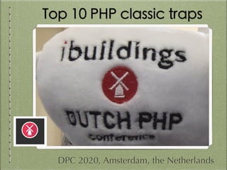 Top 10 PHP classic traps
DPC 2020, Amsterdam, the Netherlands
 