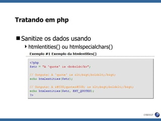 Tratando em php Sanitize os dados usando htmlentities() ou htmlspecialchars() 
