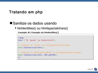 Tratando em php
Sanitize os dados usando
htmlentities() ou htmlspecialchars()
 