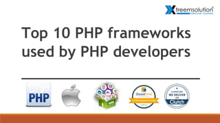 Top 10 PHP frameworks
used by PHP developers
 