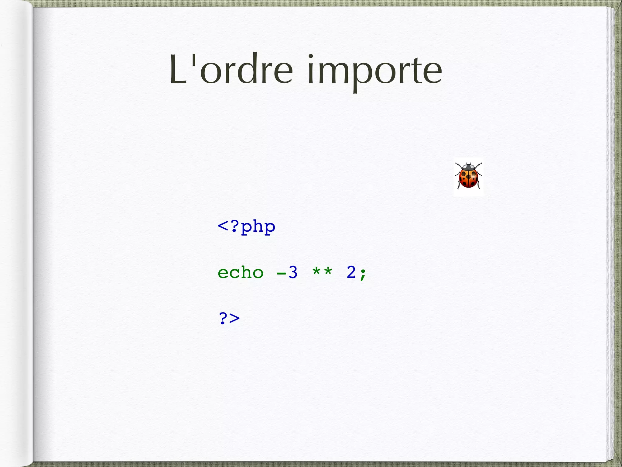 L'ordre importe
<?php   
echo -3 ** 2;
?>
🐞
 