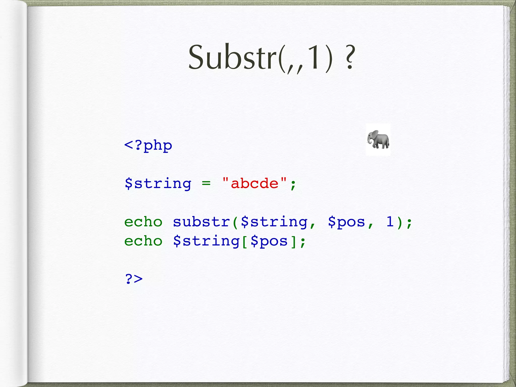 Substr(,,1) ?
<?php
$string = "abcde";
echo substr($string, $pos, 1);
echo $string[$pos];
?>
🐘
 