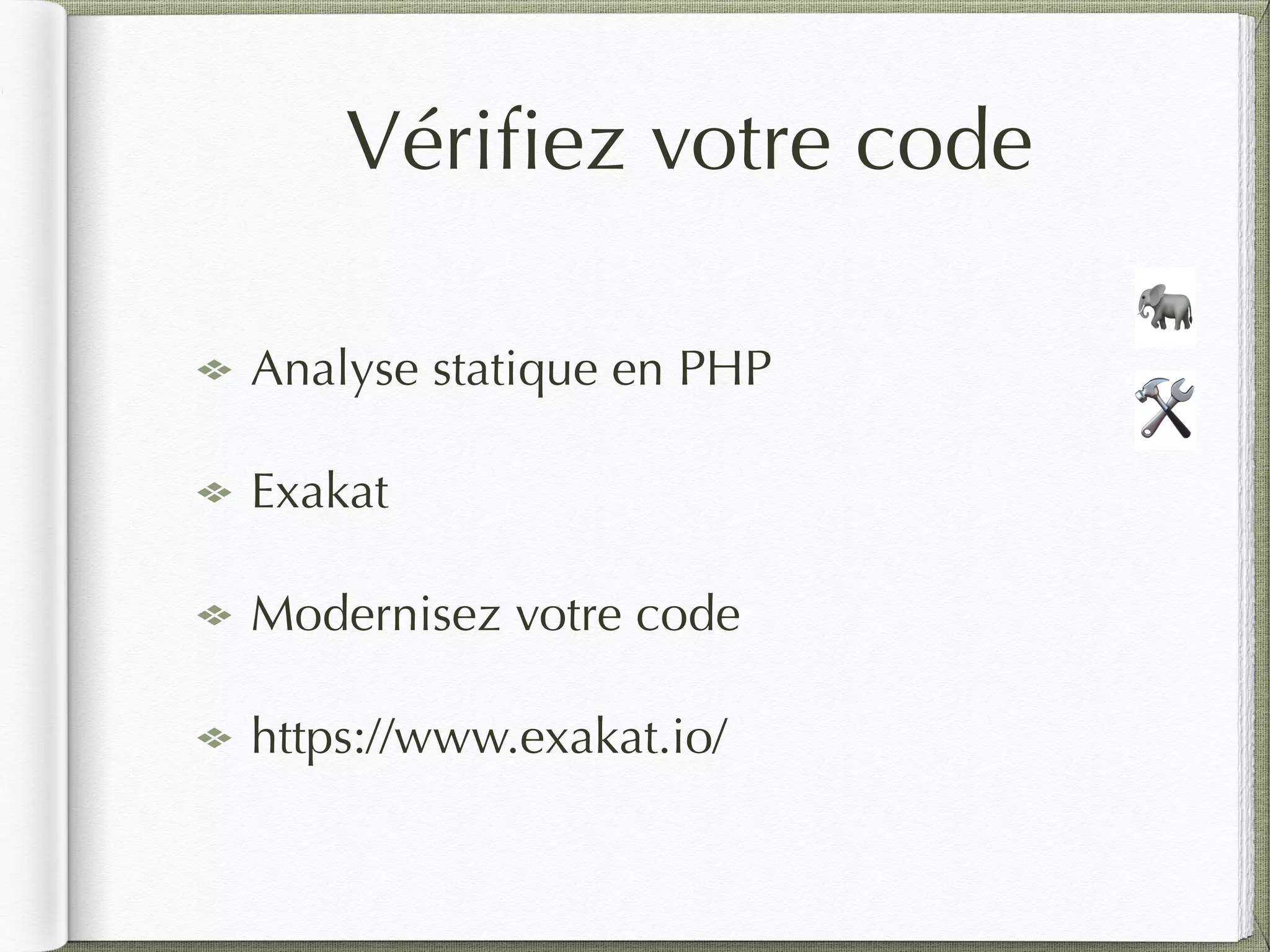 Vériﬁez votre code
🛠
🐘
Analyse statique en PHP
Exakat
Modernisez votre code
https://www.exakat.io/
 