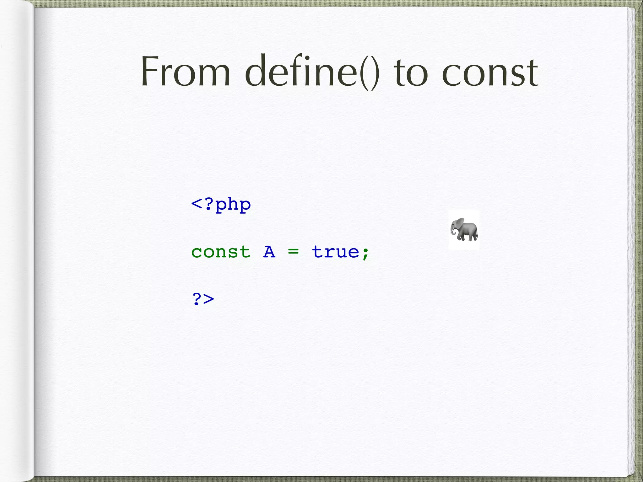 From deﬁne() to const
<?php 
const A = true;
?>
🐘
 