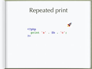 Repeated print
<?php
  print 'a' . $b . 'c';
?>
🚀
 