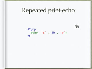 Repeated print echo
<?php
  echo  'a' , $b , 'c';
?>
🐘
 