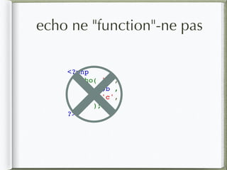 echo ne "function"-ne pas
<?php
  echo( 'a',
$b ,
'c',
);
?>
 