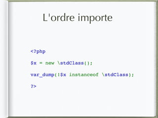 L'ordre importe
<?php   
$x = new stdClass();
var_dump(!$x instanceof stdClass);
?>
 