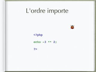 L'ordre importe
<?php   
echo -3 ** 2;
?>
🐞
 