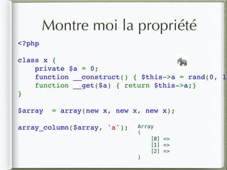 Montre moi la propriété
<?php  
class x { 
    private $a = 0; 
    function __construct() { $this->a = rand(0, 10
    function __get($a) { return $this->a;}
} 
$array  = array(new x, new x, new x); 
array_column($array, 'a');
🐘
Array
(
[0] =>
[1] =>
[2] =>
)
 