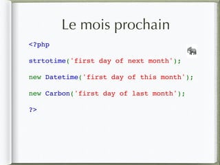 Le mois prochain
<?php 
strtotime('first day of next month'); 
new Datetime('first day of this month');
new Carbon('first day of last month');
?>
🐘
 