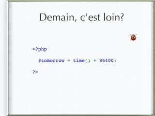 Demain, c'est loin?
<?php
$tomorrow = time() + 86400;
?>
🐞
 