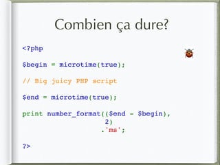 Combien ça dure?
<?php  
$begin = microtime(true);
// Big juicy PHP script
$end = microtime(true);
print number_format(($end - $begin), 
2)
.'ms';
?>
🐞
 