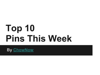 Top 10
Pins This Week
By ChowNow
 