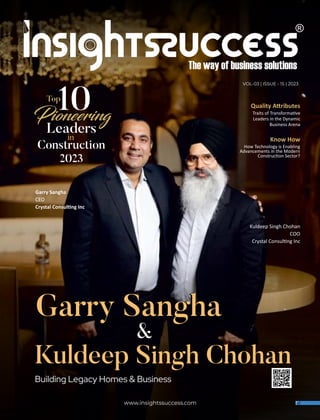 Quality A ributes
Traits of Transforma ve
Leaders in the Dynamic
Business Arena
www.insightssuccess.com
VOL-03 | ISSUE - 15 | 2023
Know How
How Technology is Enabling
Advancements in the Modern
Construc on Sector?
Garry Sangha
&
Kuldeep Singh Chohan
Building Legacy Homes & Business
Garry Sangha
Kuldeep Singh Chohan
Garry Sangha
CEO
Crystal Consul ng Inc
Kuldeep Singh Chohan
COO
Crystal Consul ng Inc
 