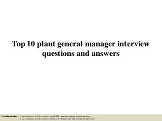 Top 10 plant general manager interview
questions and answers
Useful materials: • interviewquestions360.com/free-ebook-145-interview-questions-and-answers
• interviewquestions360.com/free-ebook-top-18-secrets-to-win-every-job-interviews
 