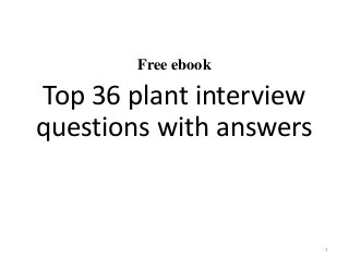 Free ebook
Top 36 plant interview
questions with answers
1
 