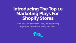 Introducing The Top 10 Marketing Plays For Shopify Stores