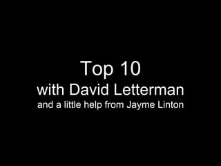 Top 10
with David Letterman
and a little help from Jayme Linton
 